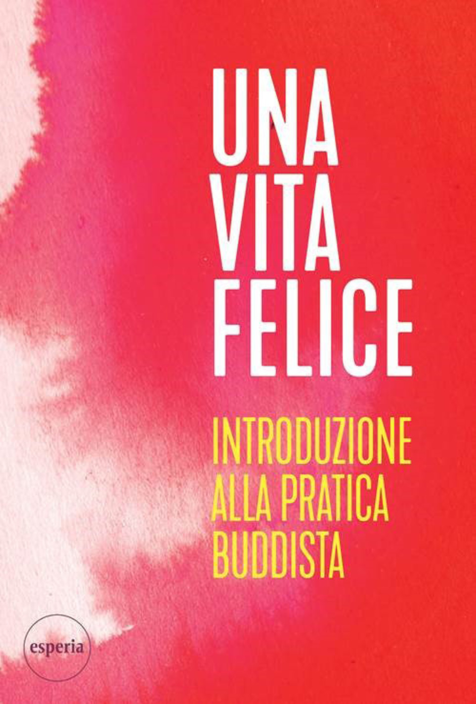 Una vita felice. Introduzione alla pratica buddista